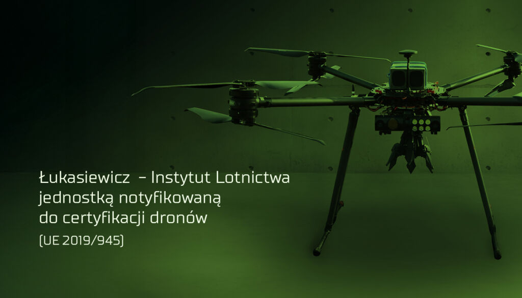 dron i podpis "Łukasiewicz - Instytut Lotnictwa jednostką notyfikowaną do certyfikacji dronów (UE 2019/945)